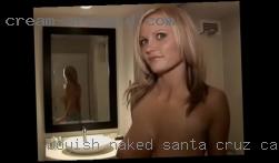 Boyish naked sexing females nude Santa Cruz, CA.